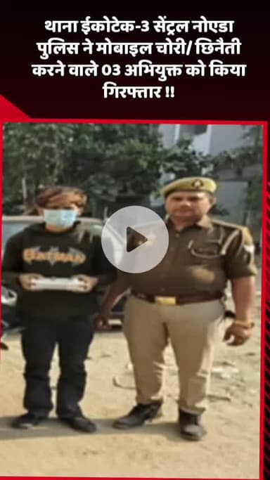 दादरी: थाना ईकोटेक-3 सेंट्रल नोएडा पुलिस ने मोबाइल चोरी और छिनैती करने वाले 3 अभियुक्तों को किया गिरफ्तार