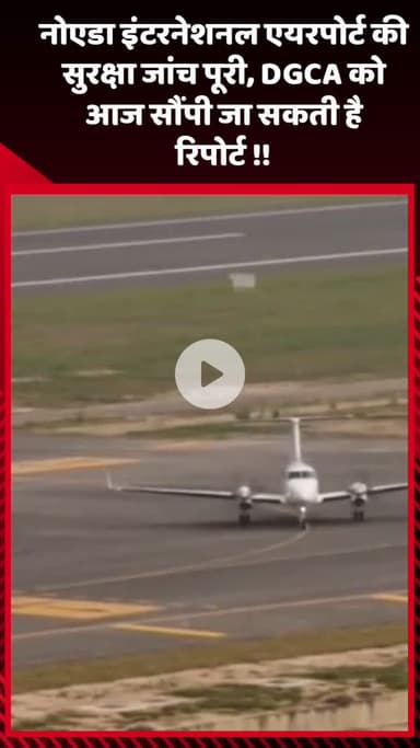 गौतम बुद्ध नगर: नोएडा इंटरनेशनल एयरपोर्ट की सुरक्षा जांच पूरी, DGCA को आज सौंपी जा सकती है रिपोर्ट