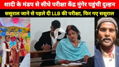 Munger में Shadi के मंडप से सीधे परीक्षा केंद्र पहुंची दुल्हन, ससुराल जाने से पहले दी LLB की परीक्षा