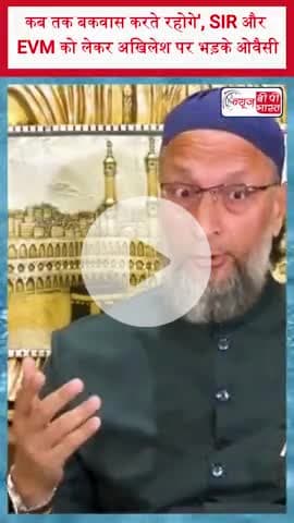 'कब तक बकवास करते रहोगे', SIR और EVM को लेकर अखिलेश पर भड़के ओवैसी