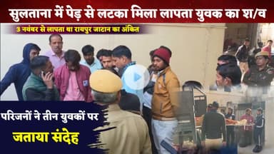 सुलताना में पेड़ से लटका मिला लापता युवक का श/व, 3 नवंबर से लापता था अंकित,परिजनों ने तीन युवकों पर.