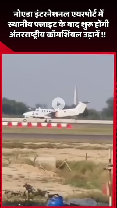 दादरी: नोएडा इंटरनेशनल एयरपोर्ट में स्थानीय फ्लाइट के बाद शुरू होंगी अंतरराष्ट्रीय कॉमर्शियल उड़ानें