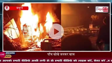 कोसीकलां थाना क्षेत्र में फुटपाथ पर बने कई खोखों में अचानक भड़की आग, 5 दुकानें जलकर राख, पुलिस ने शुरू की जांच