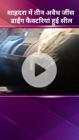 शाहदरा: शाहदरा में तीन अवैध जींस डाइंग फैक्टरियां सील की गईं