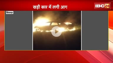 Chhindwara News : खड़ी Car में लगी आग | आग लगने से कार जलकर खाक