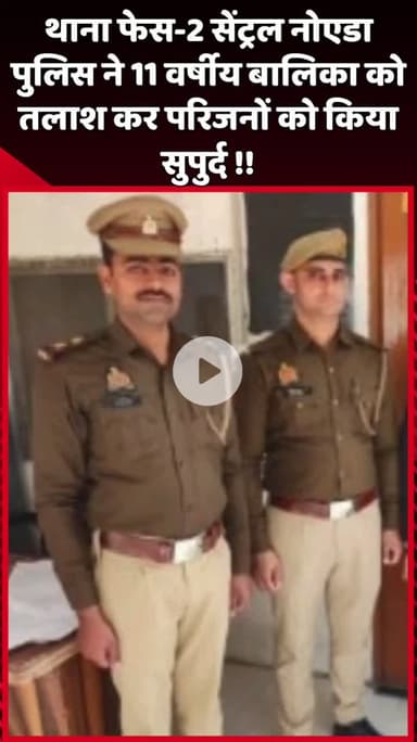 दादरी: थाना फेस-2 सेंट्रल नोएडा पुलिस ने 11 वर्षीय बालिका को तलाश कर परिजनों को सुपुर्द किया