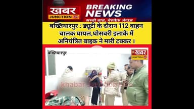 बख्तियारपुर : ड्यूटी के दौरान 112 वाहन चालक घा*यल, घोसवरी इलाके में अनि*यंत्रित बाइक ने मारी ट*क्कर।