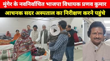 Munger के BJP MLA Kumar Pranay सदर अस्पताल का निरीक्षण करने पहुंचे, मरीजों की सुनी समस्याएं बोले