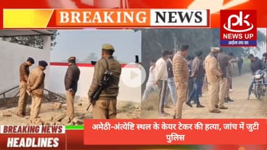 #अमेठी-अंत्येष्टि स्थल के केयर टेकर की हत्या,जांच में जुटी पुलिस #PKNEWSUP