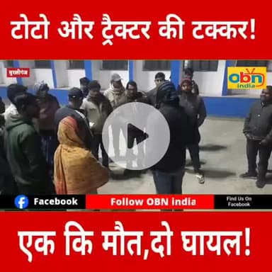 ट्रैक्टर और टोटो की हुई टक्कर में एक यात्री की हुई मौ#त दो गंभीर घायल