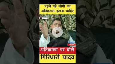 पहले बड़े लोगों का अतिक्रमण हटाना चाहिए - गिरिधारी यादव #trending #giridhariyadav #atikraman