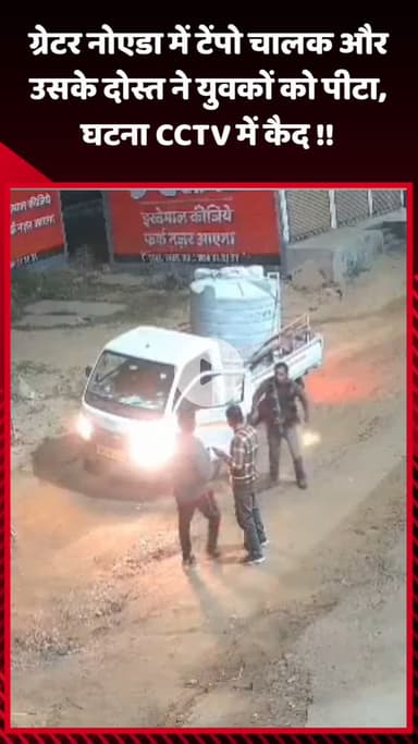 गौतम बुद्ध नगर: ग्रेटर नोएडा में टेंपो चालक और उसके दोस्त ने युवकों को पीटा, घटना CCTV में कैद हुई