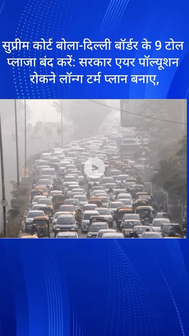 सरस्वती विहार: सुप्रीम कोर्ट ने कहा- दिल्ली बॉर्डर के 9 टोल प्लाजा बंद करें, सरकार प्रदूषण रोकने के लिए दीर्घकालिक योजना बनाए