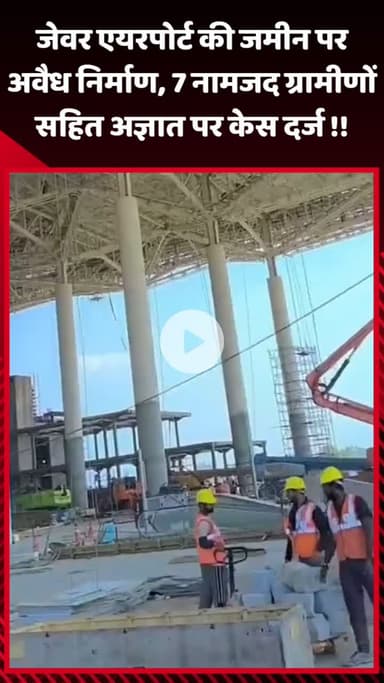 गौतम बुद्ध नगर: जेवर एयरपोर्ट की जमीन पर अवैध निर्माण के मामले में 7 नामजद ग्रामीणों सहित अज्ञात पर दर्ज हुआ केस