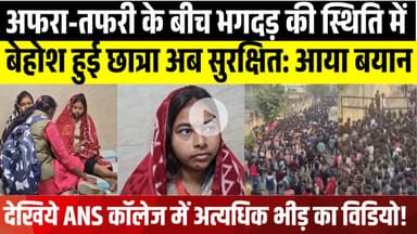 अत्यधिक भीड़, अफरा तफरी के बीच भगदड़ की स्थिति में बेहोश हुई छात्रा ब सुरक्षित: छात्रा का आया बयान