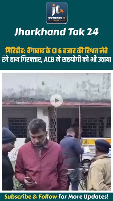 गिरिडीह में बड़ा खुलासा: बेंगाबाद के CI 6 हजार की रिश्वत लेते रंगे हाथ गिरफ्तार, ACB ने सहयोगी को भी उठाया