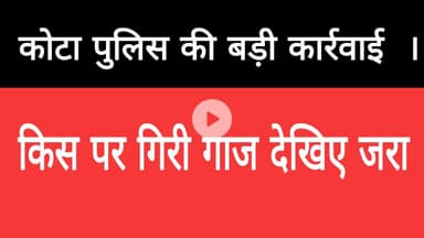 कोटा पुलिस की बड़ी कार्रवाई किस पर गिरी गाज देखिए जरा ।