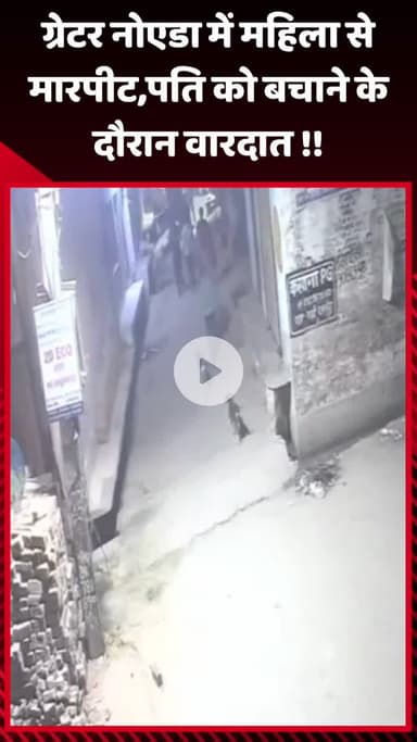 गौतम बुद्ध नगर: ग्रेटर नोएडा में महिला से मारपीट, पति को बचाने के दौरान हुई वारदात