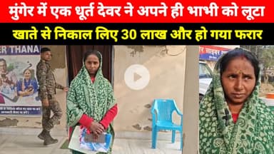 Munger में एक धुत Devar ने अपने ही Bhabhi को लूटा, खाते से निकाल लिए 30 लाख रुपए और हो गया फरार