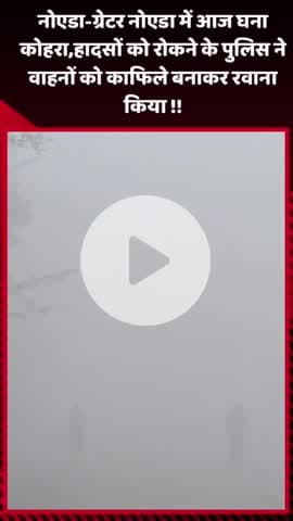 गौतम बुद्ध नगर: नोएडा-ग्रेटर नोएडा में आज घना कोहरा, हादसों को रोकने के लिए पुलिस ने वाहनों को काफिले बनाकर रवाना किया