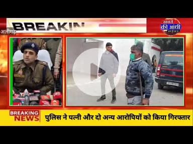 अलीगढ़ पत्नी निकली पति की हत्यारी, पुलिस ने पत्नी और दो अन्य आरोपियों को गिरफ्तार कर भेजा जेल।