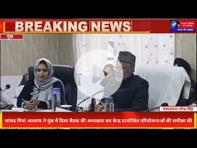 सांसद मियां अल्ताफ ने पुंछ में की दिशा बैठक | केंद्र सरकार की योजनाओं की हुई समीक्षा | Poonch News