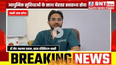Basti: स्टार हॉस्पिटल बना बस्ती का भरोसेमंद मल्टी-स्पेशलिस्ट