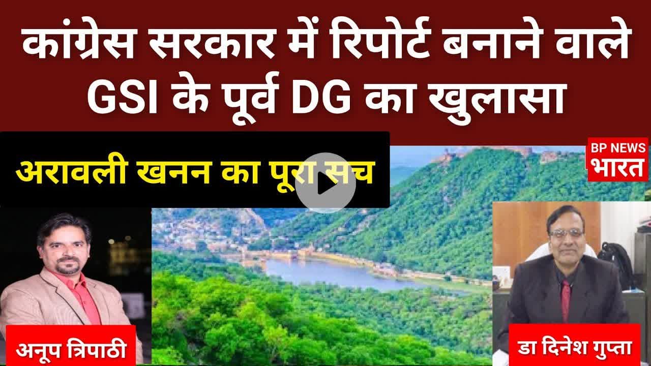 अरावली खनन की कांग्रेस सरकार में रिपोर्ट बनाने वाले GSI के पूर्व DG का बड़ा इंटरव्यू #savearavali
