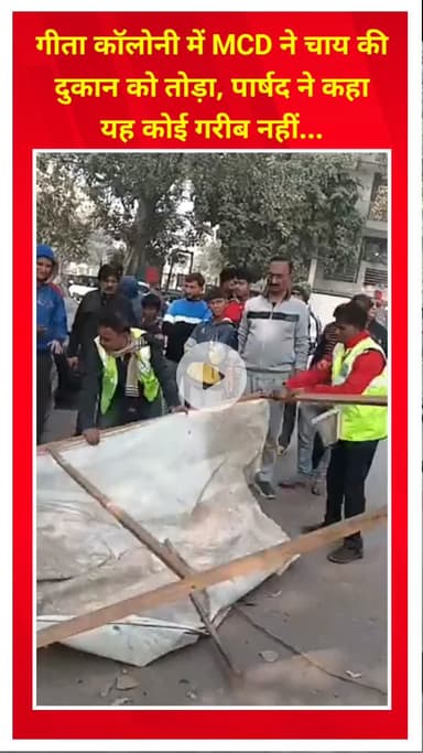 शाहदरा: गीता कॉलोनी में MCD ने चाय की दुकान में की तोड़फोड़, पार्षद संदीप कपूर ने कहा- यह कोई गरीब नहीं है