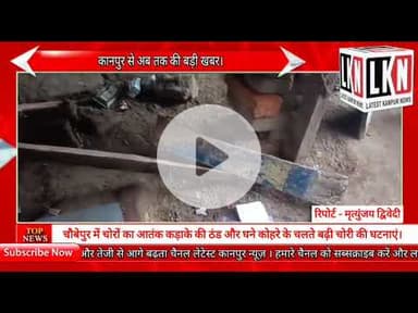 चौबेपुर में चोरों का आतंक कड़ाके की ठंड और घने कोहरे के चलते बढ़ी चोरी की घटनाएं..