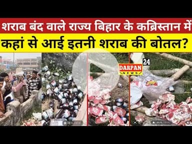 श#राब बंद वाले राज्य बिहार के एक कब्रिस्तान में कहां से आई इतनी श#राब की बोतल?