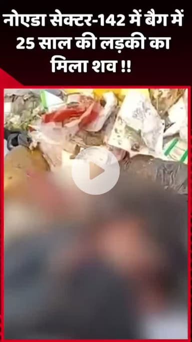 दादरी: नोएडा सेक्टर-142 में बैग में 25 साल की लड़की का शव मिला