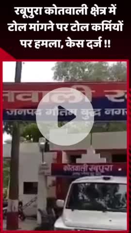 दादरी: रबूपुरा कोतवाली क्षेत्र में टोल मांगने पर टोल कर्मियों पर हुआ हमला, मामला दर्ज