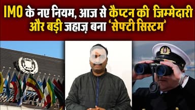 IMO के नए नियम, आज से कैप्टन की  जिम्मेदारी और बढ़ी, जहाज़ बना ‘सेफ्टी सिस्टम’! #IMONewRules