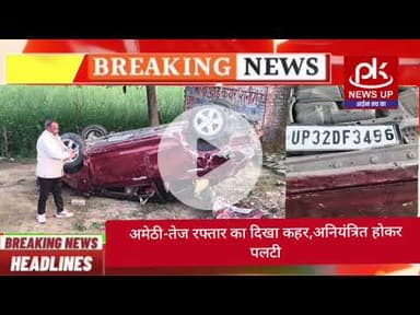 #अमेठी-तेज रफ्तार का दिखा कहर,अनियंत्रित होकर पलटी #PKNEWSUP