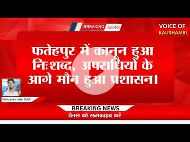 कानून हुआ निःशब्द, अपराधियों के आगे मौन हुआ प्रशासन।#Fhatehpurnews #voiceofkaushambi #craimnews