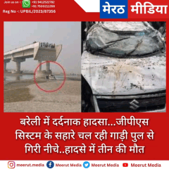 बरेली में दर्दनाक हादसा...जीपीएस सिस्टम के सहारे चल रही गाड़ी पुल से गिरी नीचे..हादसे में तीन की मौत