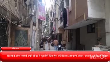 पटेल नगर: दिल्ली के रमेश नगर में अपने ही घर में मृत मिले जिम ट्रेनर पति विजय और पत्नी आंचल, जांच में जुटी दिल्ली पुलिस..!