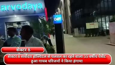 फरीदाबाद: सेक्टर 8 सर्वोदय हॉस्पिटल से पलवल का रहने वाला 55 वर्षीय पेशेंट हुआ गायब परिजनों ने किया हंगामा