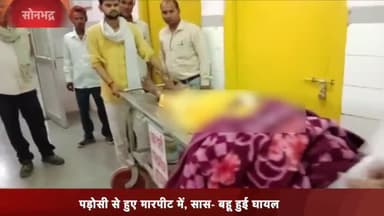 रॉबर्ट्सगंज: ओरगाई में पड़ोसी से हुई मारपीट में सास-बहू गंभीर रूप से घायल