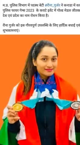 भोपाल में पुलिस विभाग में पदस्थ रीना गुर्जर ने विश्व पटल पर रचा कीर्तिमान इतिहास!
कनाडा में आयोजित वर्ल्ड पुलिस फायर गेम्स 2023 में कराटे खिलाड़ी रीना गुर्जर ने #गोल्ड_मेडल जीत कर भारत का मान-सम्मान ऊँचा किया है।
मध्य प्रदेश की लाडली देश तथ