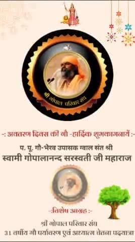 #गुरूजी का अवतरण
31 वर्षीय गौ-पर्यावरण एवं अध्यात्म चेतना पदयात्रा के प्रणेता  श्री गोपाल परिवार संघ के निर्माणकर्ता प. पू. गौ भैरव उपासक ग्वाल संत श्री स्वामी गोपालानन्द सरस्वती जी महाराज जी को सभी गौभक्तो की और से अवतरण दिवस पर  बधाई दी