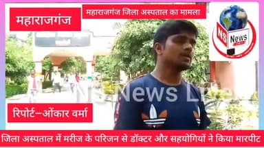 महाराजगंज: जिला अस्पताल में मरीज के परिजन को डॉक्टर और सहयोगियों ने किया पिटाई, गला दबाने का लगाया आरोप ।