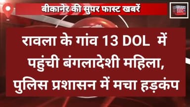 बीकानेर संभाग के रावला गांव 13 DOL  में पहुंची बंगलादेशी महिला, पुलिस प्रशासन में मचा हड़कंप