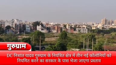 गुरुग्राम: तीन नई कॉलोनियों को नियमित करने के लिए गुरुग्राम में सरकार के पास भेजा जाएगा प्रस्ताव, DC निशांत यादव ने दी जानकारी