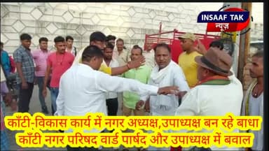 कांति नगर परिषद में विकास से पहले अध्यक्ष, उपाध्यक्ष और वार्ड पार्षद में विवाद, विवाद का कारण वर्चस्व और कमीशन का है