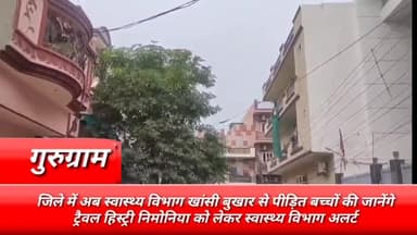 गुरुग्राम: जिले में अब स्वास्थ्य विभाग खांसी बुखार से पीड़ित बच्चों की जानेंगे ट्रैवल हिस्ट्री निमोनिया को लेकर अलर्ट