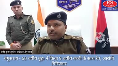 बेगूसराय: बेगुसराय - 60 वर्षीय बूढ़ा ने किया 9 बर्षीय बच्ची के साथ रेप, आरोपी गिरिफ्तार