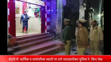 बरेली: धार्मिक व सार्वजनिक स्थलों पर लगे लाउडस्पीकर पुलिस ने किए चेक,मानक से अधिक ध्वनि होने पर  लाउडस्पीकर उतरवाये