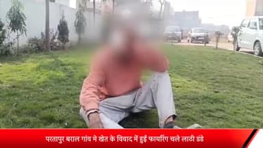 मेरठ: परतापुर बराल गांव मे खेत के विवाद में हुई फायरिंग चले लाठी डंडे-आधा दर्जन लोंग घायल,पुलिस मामले की जांच में जुटी